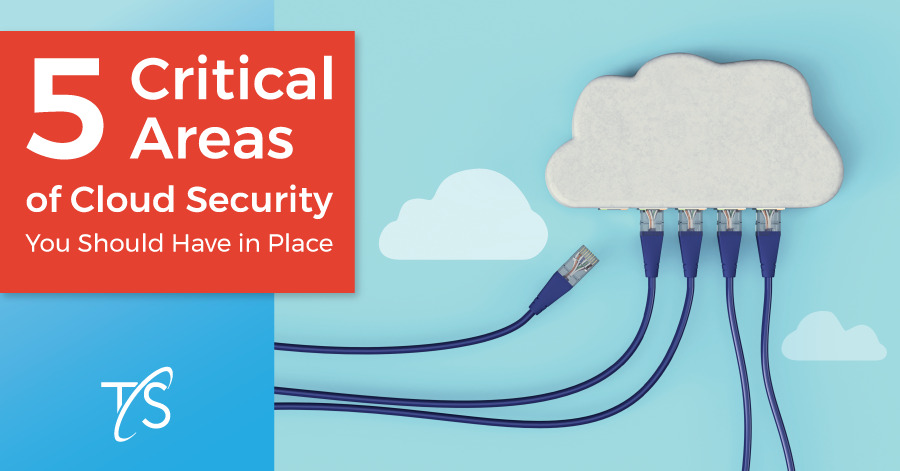 5 Critical Areas of Cloud Security You Should Have in Place